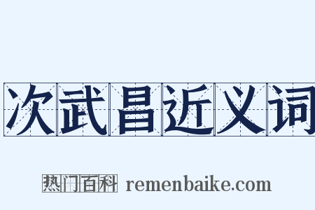 次武昌近义词是什么意思的图片